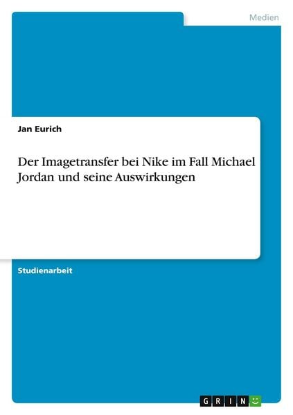 Der Imagetransfer bei Nike im Fall Michael Jordan und seine Auswirkungen, Taschenbuch von Jan Eurich, GRIN, 9783346811028
