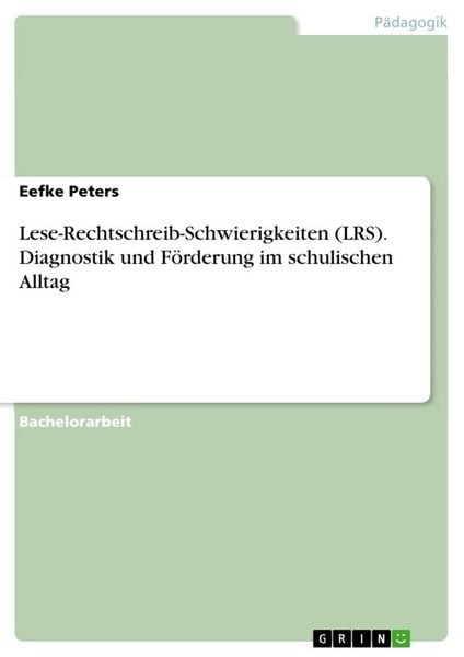 Lese-Rechtschreib-Schwierigkeiten (LRS). Diagnostik und Förderung im schulischen Alltag, Taschenbuch von Eefke Peters, GRIN, 9783668443655