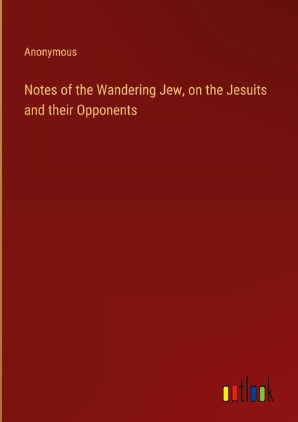 Produktbild: Notes of the Wandering Jew, on the Jesuits and their Opponents