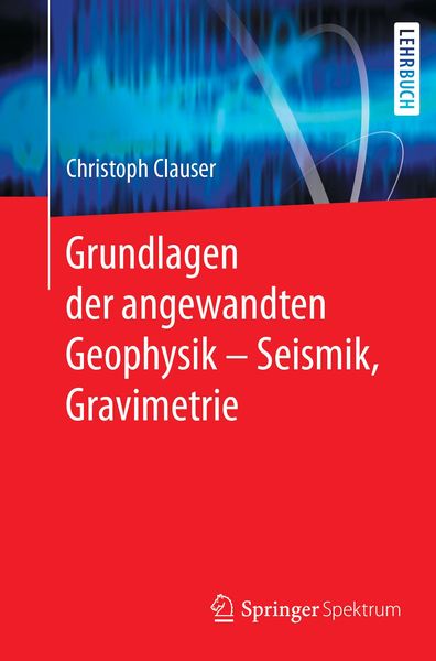 Produktbild: Grundlagen der angewandten Geophysik - Seismik, Gravimetrie