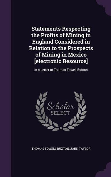 Produktbild: Statements Respecting the Profits of Mining in England Considered in Relation to the Prospects of Mining in Mexico [electronic Resource]: In a Letter