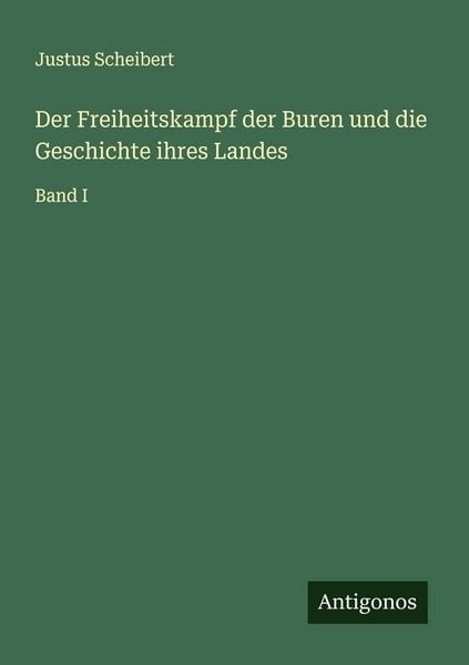 Der Freiheitskampf der Buren und die Geschichte ihres Landes, Taschenbuch von Justus Scheibert, Antigonos Verlag, 9783563439791