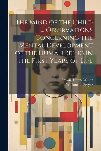 Produktbild: The Mind of the Child ... Observations Concerning the Mental Development of the Human Being in the First Years of Life
