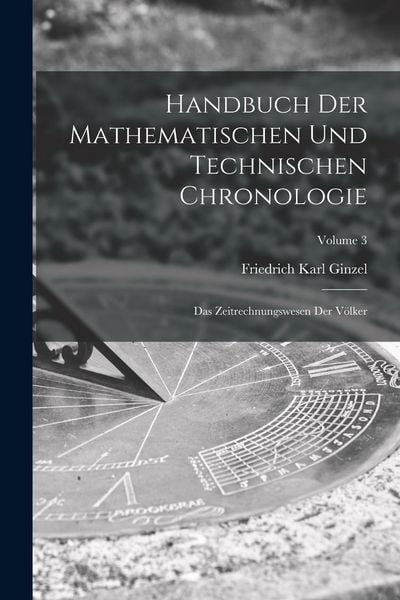 Produktbild: Handbuch der mathematischen und technischen Chronologie; das Zeitrechnungswesen der V&ouml;lker; Volume 3