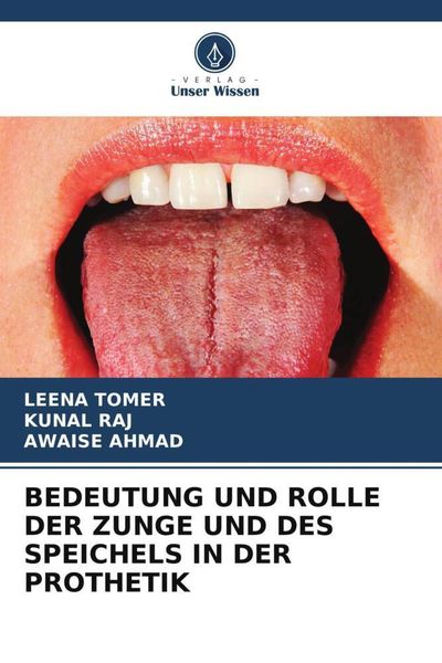 Bedeutung und Rolle der Zunge und des Speichels in der Prothetik, Taschenbuch von Leena Tomer , Kunal Raj , Awaise Ahmad, Verlag Unser Wissen,