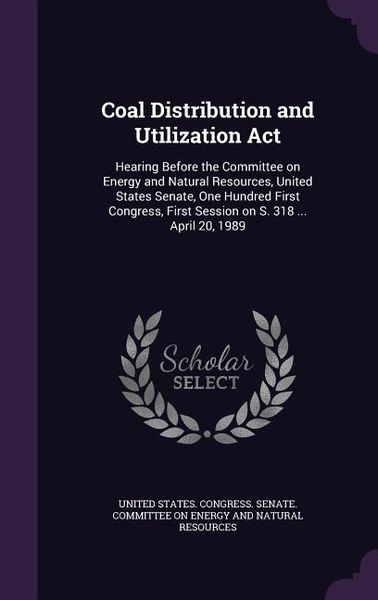Produktbild: Coal Distribution and Utilization Act: Hearing Before the Committee on Energy and Natural Resources, United States Senate, One Hundred First Congress,