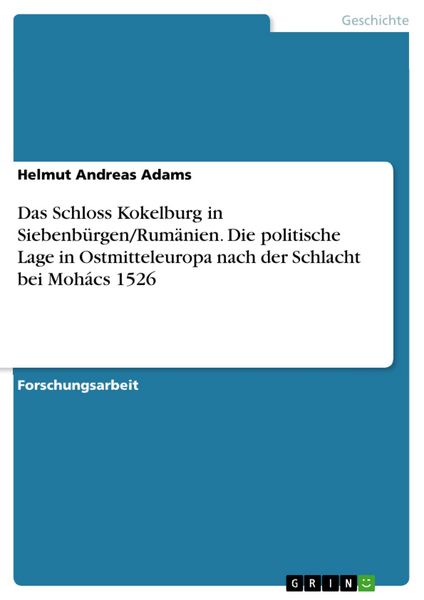 Produktbild: Das Schloss Kokelburg in Siebenb&uuml;rgen/Rum&auml;nien. Die politische Lage in Ostmitteleuropa nach der Schlacht bei Moh&aacute;cs 1526