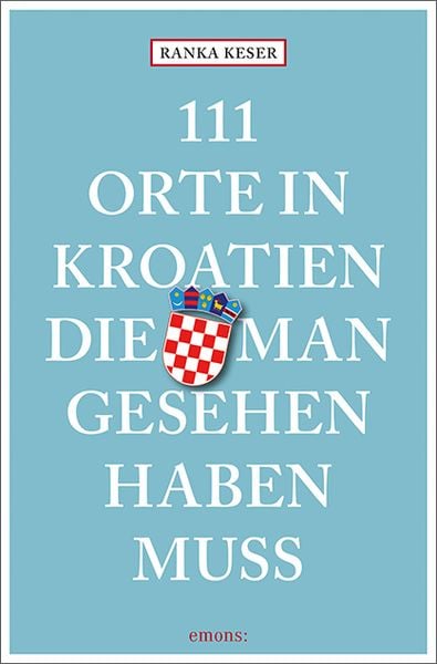 111 Orte in Kroatien, die man gesehen haben muss