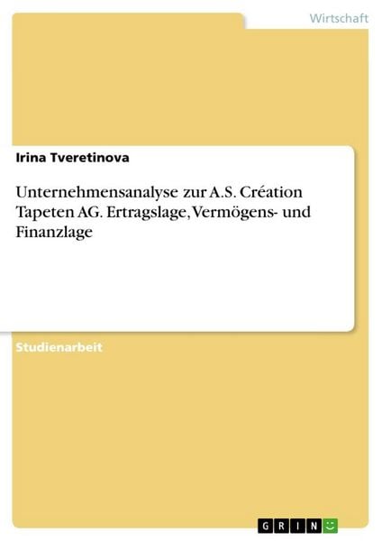 Unternehmensanalyse zur A.S. Création Tapeten AG. Ertragslage, Vermögens- und Finanzlage, Taschenbuch von Irina Tveretinova, GRIN, 9783668950795