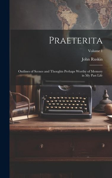 Produktbild: Praeterita: Outlines of Scenes and Thoughts Perhaps Worthy of Memory in My Past Life; Volume 1