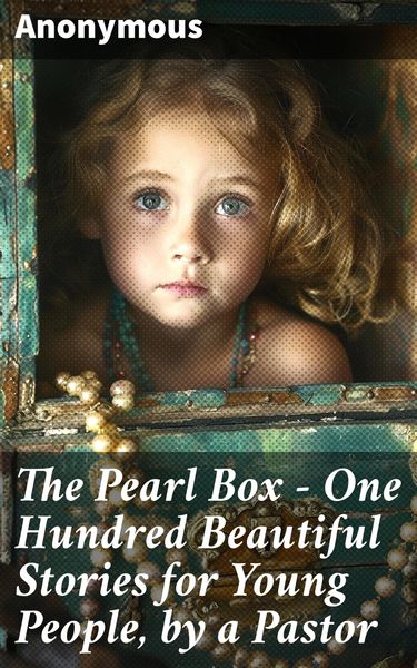 Produktbild: The Pearl Box - One Hundred Beautiful Stories for Young People, by a Pastor