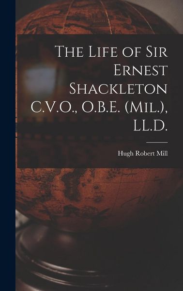 Produktbild: The Life of Sir Ernest Shackleton C.V.O., O.B.E. (Mil.), LL.D.