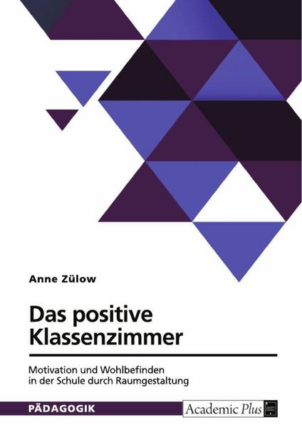 Produktbild: Das positive Klassenzimmer. Motivation und Wohlbefinden in der Schule durch Raumgestaltung