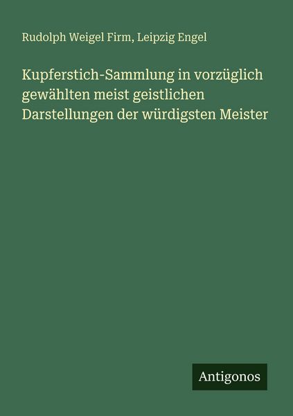 Kupferstich-Sammlung in vorzüglich gewählten meist geistlichen Darstellungen der würdigsten Meister, Taschenbuch von Rudolph Weigel Firm , Leipzig