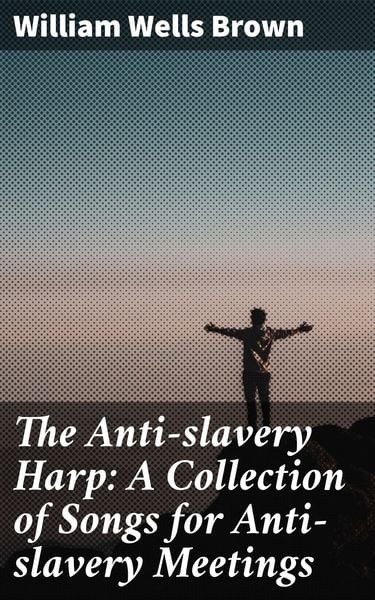 Produktbild: The Anti-slavery Harp: A Collection of Songs for Anti-slavery Meetings