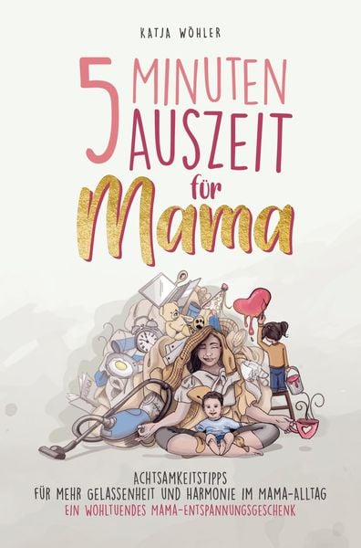 Produktbild: Katja W&ouml;hler: 5 Minuten Auszeit f&uuml;r Mama &iquest; Achtsamkeitstipps