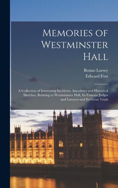 Produktbild: Memories of Westminster Hall: A Collection of Interesting Incidents, Anecdotes and Historical Sketches, Relating to Westminister Hall, its Famous Ju