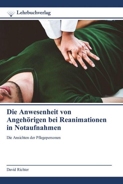 Die Anwesenheit von Angehörigen bei Reanimationen in Notaufnahmen, Taschenbuch von David Richter, Lehrbuchverlag, 9786200447128