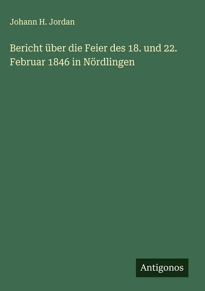 Produktbild: Bericht &uuml;ber die Feier des 18. und 22. Februar 1846 in N&ouml;rdlingen