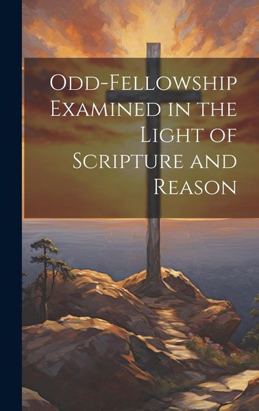 Produktbild: Odd-Fellowship Examined in the Light of Scripture and Reason