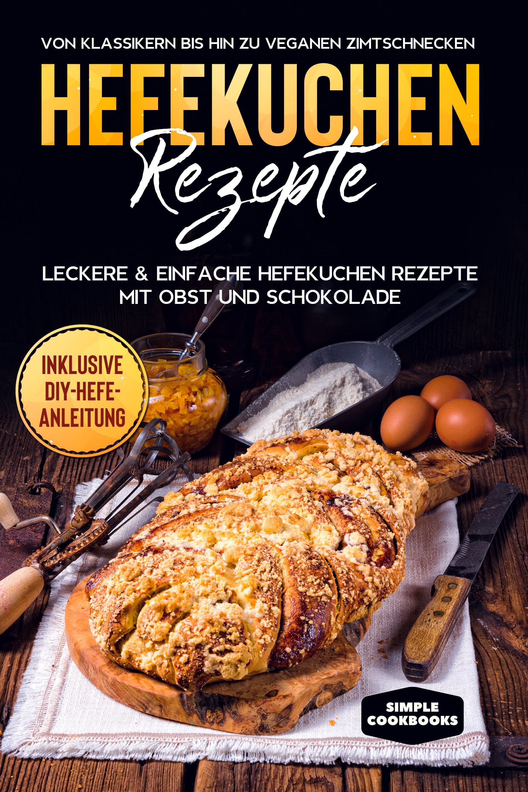 Produktbild: Hefekuchen Rezepte: Leckere & einfache Hefekuchen Rezepte mit Obst und Schokolade - Von Klassikern bis hin zu veganen Zimtschnecken - Inklusive DIY-Hefe-Anleitung