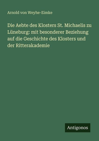 Produktbild: Die Aebte des Klosters St. Michaelis zu L&uuml;neburg: mit besonderer Beziehung auf die Geschichte des Klosters und der Ritterakademie