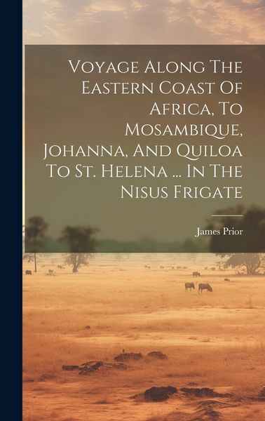 Produktbild: Voyage Along The Eastern Coast Of Africa, To Mosambique, Johanna, And Quiloa To St. Helena ... In The Nisus Frigate