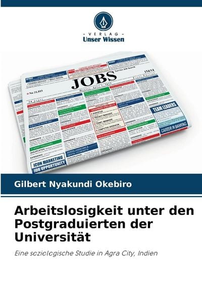 Arbeitslosigkeit unter den Postgraduierten der Universität, Taschenbuch von Gilbert Nyakundi Okebiro, Verlag Unser Wissen, 9786208558413