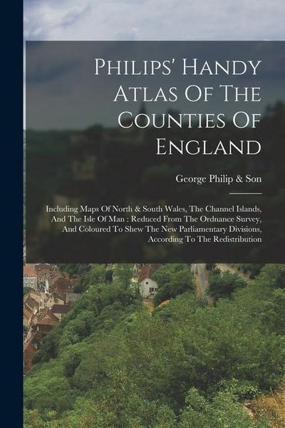 Produktbild: Philips' Handy Atlas Of The Counties Of England: Including Maps Of North & South Wales, The Channel Islands, And The Isle Of Man: Reduced From The Ord