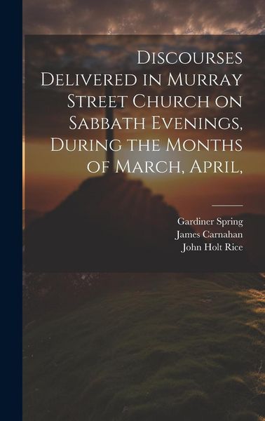 Produktbild: Discourses Delivered in Murray Street Church on Sabbath Evenings, During the Months of March, April,