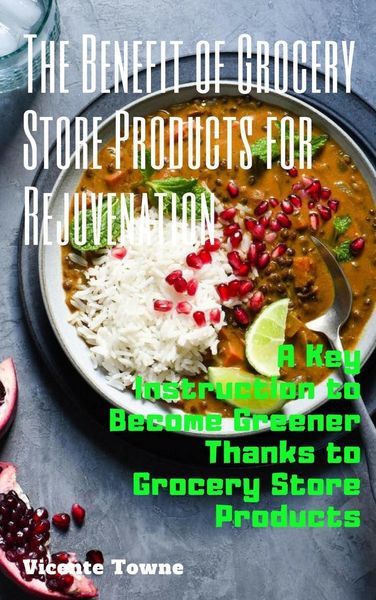 Produktbild: The Benefit of Grocery Store Products for Rejuvenation: A Key Instruction to Become Greener Thanks to Grocery Store Products