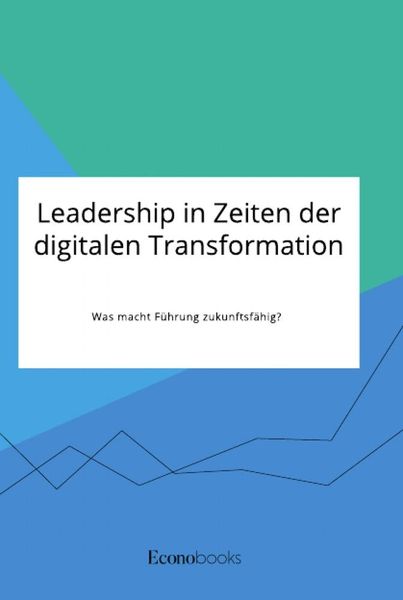 Produktbild: Leadership in Zeiten der digitalen Transformation. Was macht F&uuml;hrung zukunftsf&auml;hig?