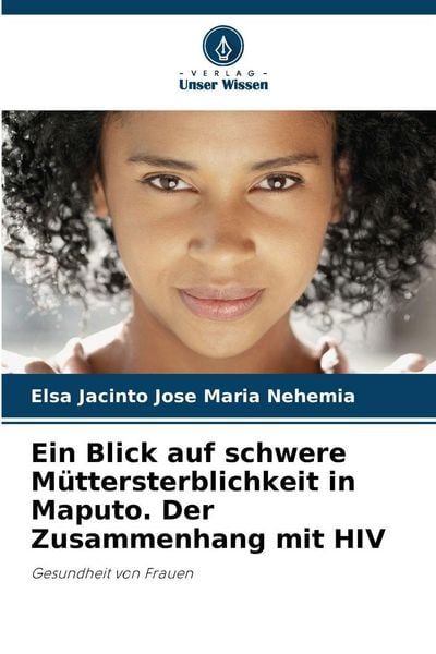 Produktbild: Ein Blick auf schwere M&uuml;ttersterblichkeit in Maputo. Der Zusammenhang mit HIV