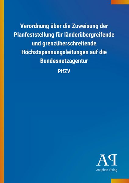 Produktbild: Verordnung &uuml;ber die Zuweisung der Planfeststellung f&uuml;r l&auml;nder&uuml;bergreifende und grenz&uuml;berschreitende H&ouml;chstspannungsleitungen auf die Bundesnetzagentur