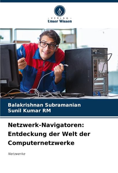 Netzwerk-Navigatoren: Entdeckung der Welt der Computernetzwerke, Taschenbuch von Balakrishnan Subramanian , Sunil Kumar RM, Verlag Unser Wissen,