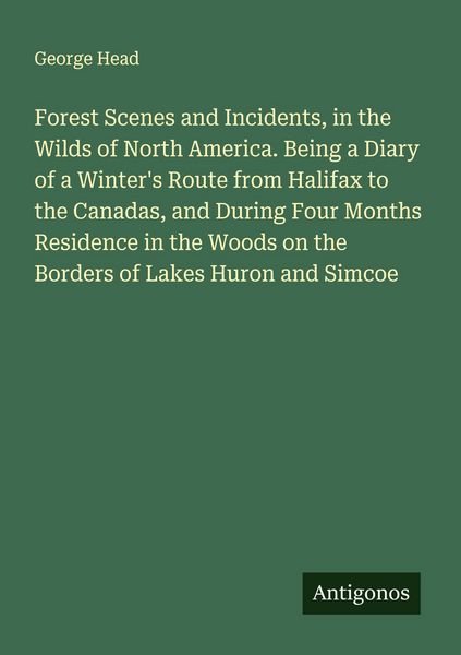 Produktbild: Forest Scenes and Incidents, in the Wilds of North America. Being a Diary of a Winter's Route from Halifax to the Canadas, and During Four Months Resi