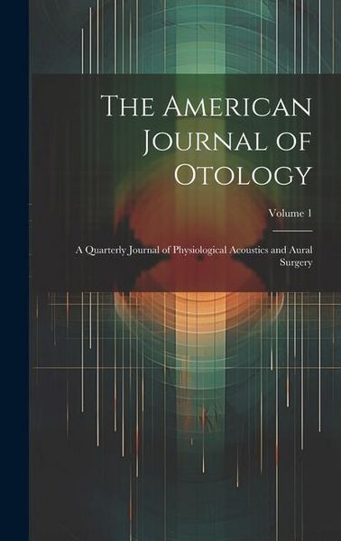 Produktbild: The American Journal of Otology: A Quarterly Journal of Physiological Acoustics and Aural Surgery; Volume 1
