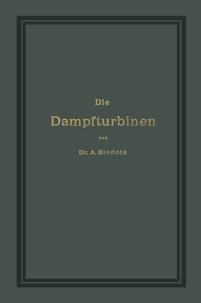 Die Dampfturbinen mit einem Anhange über die Aussichten der Wärmekraftmaschinen und über die Gasturbine, Taschenbuch von A. Stodola, Springer Berlin,