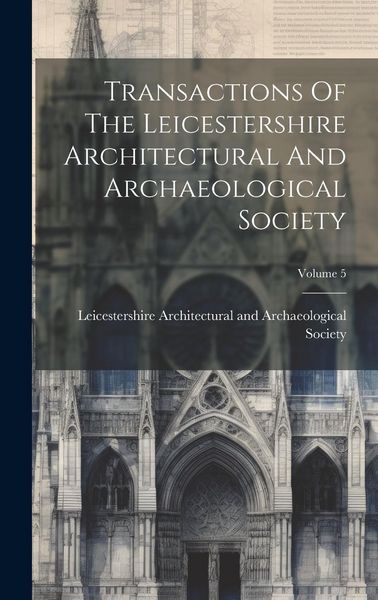 Produktbild: Transactions Of The Leicestershire Architectural And Archaeological Society; Volume 5