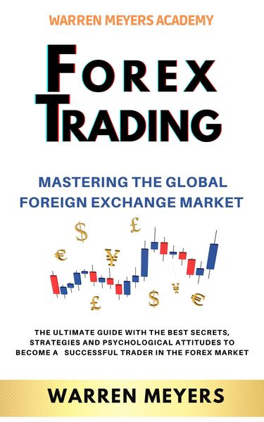 Produktbild: Forex Trading Mastering the Global Foreign Exchange Market the Ultimate Guide with the Best Secrets, Strategies and Psychological Attitudes to Become