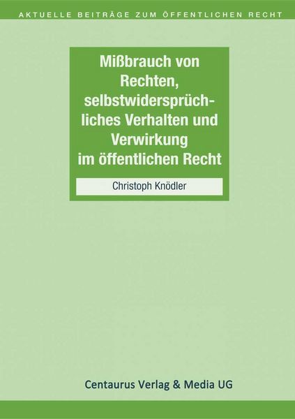 Produktbild: Missbrauch von Rechten, selbstwiderspr&uuml;chliches Verhalten und Verwirkung im &ouml;ffentlichen Recht