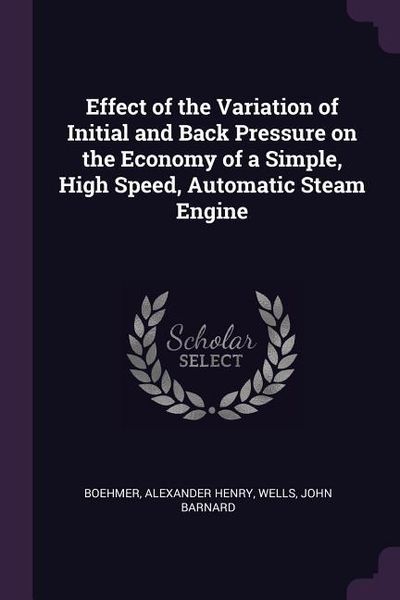 Produktbild: Effect of the Variation of Initial and Back Pressure on the Economy of a Simple, High Speed, Automatic Steam Engine