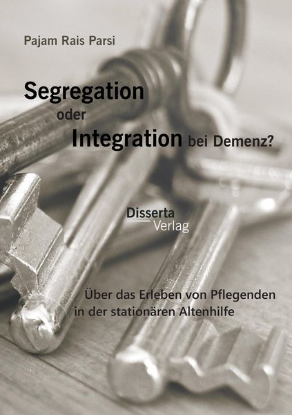 Produktbild: Segregation oder Integration bei Demenz? &Uuml;ber das Erleben von Pflegenden in der station&auml;ren Altenhilfe