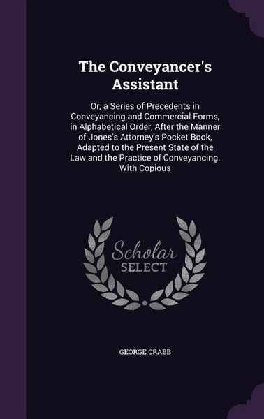 Produktbild: The Conveyancer's Assistant: Or, a Series of Precedents in Conveyancing and Commercial Forms, in Alphabetical Order, After the Manner of Jones's At