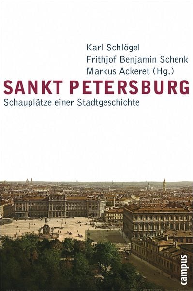 Sankt Petersburg, Gebundene Ausgabe von Karl Schlögel,Frithjof B. Schenk,Markus Ackeret, Campus, 978-3-593-38321-7