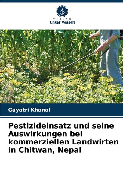 Pestizideinsatz und seine Auswirkungen bei kommerziellen Landwirten in Chitwan, Nepal, Taschenbuch von Gayatri Khanal, Verlag Unser Wissen,