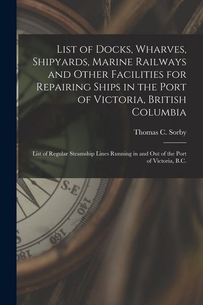 Produktbild: List of Docks, Wharves, Shipyards, Marine Railways and Other Facilities for Repairing Ships in the Port of Victoria, British Columbia [microform]: Lis
