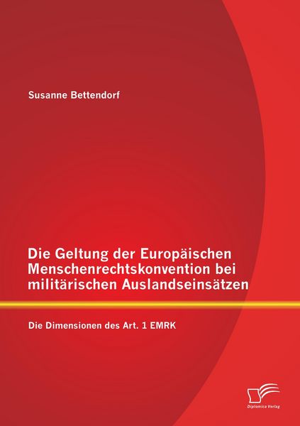 Produktbild: Die Geltung der Europ&auml;ischen Menschenrechtskonvention bei milit&auml;rischen Auslandseins&auml;tzen: Die Dimensionen des Art. 1 EMRK