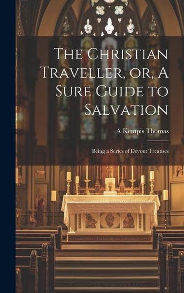Produktbild: The Christian Traveller, or, A Sure Guide to Salvation: Being a Series of Devout Treatises