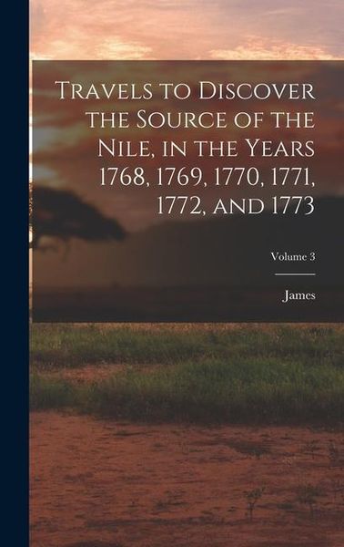 Produktbild: Travels to Discover the Source of the Nile, in the Years 1768, 1769, 1770, 1771, 1772, and 1773; Volume 3